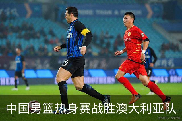 中国男篮热身赛战胜澳大利亚队
